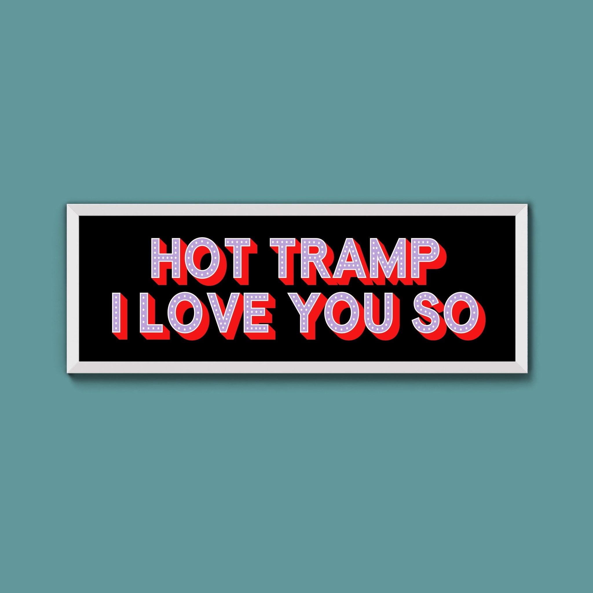 Hot Tramp I Love You So Framed Print (New Style) - Above The Door