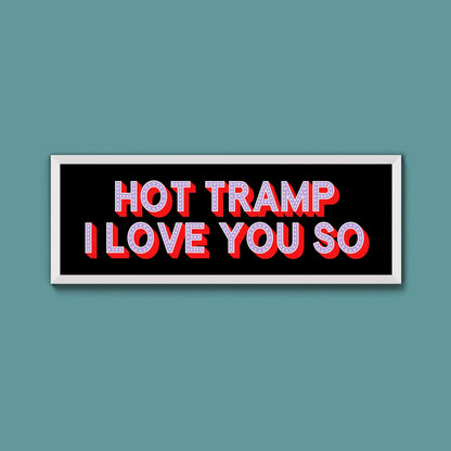 Hot Tramp I Love You So Framed Print (New Style) - Above The Door