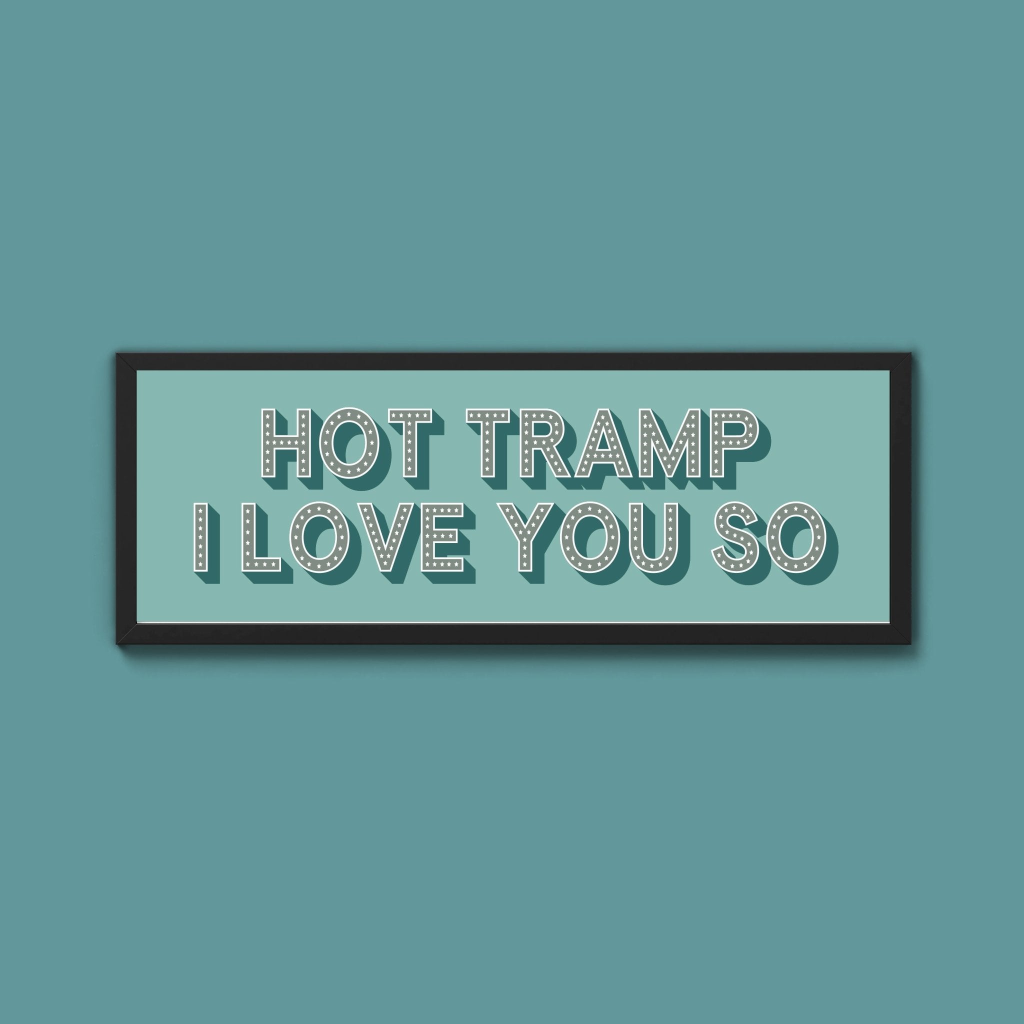 Hot Tramp I Love You So Framed Print (New Style) - Above The Door