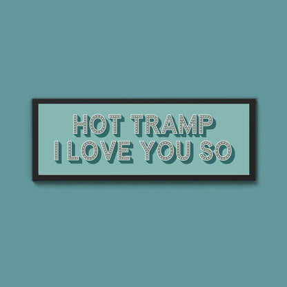 Hot Tramp I Love You So Framed Print (New Style) - Above The Door