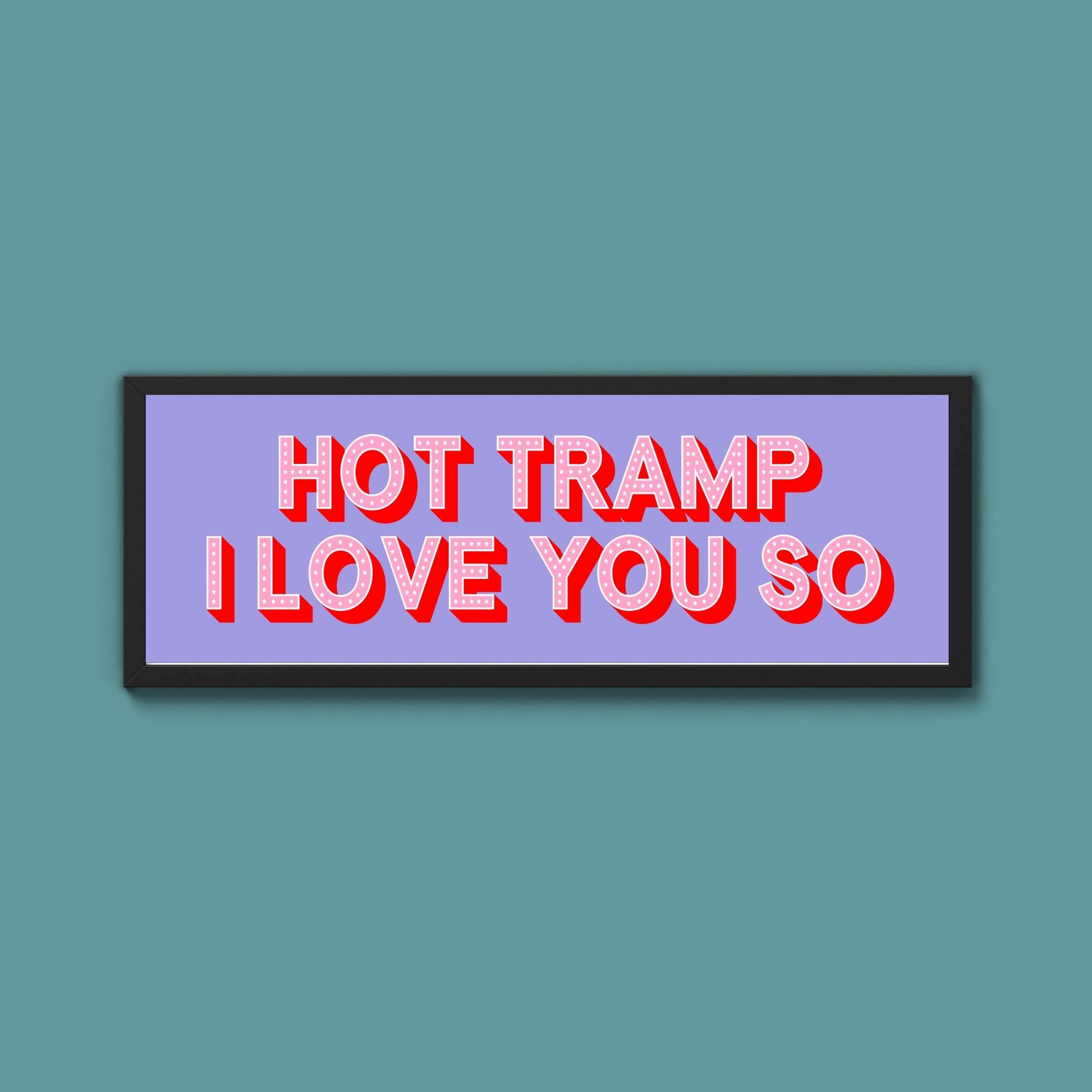 Hot Tramp I Love You So Framed Print (New Style) - Above The Door
