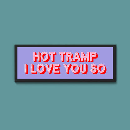 Hot Tramp I Love You So Framed Print (New Style) - Above The Door