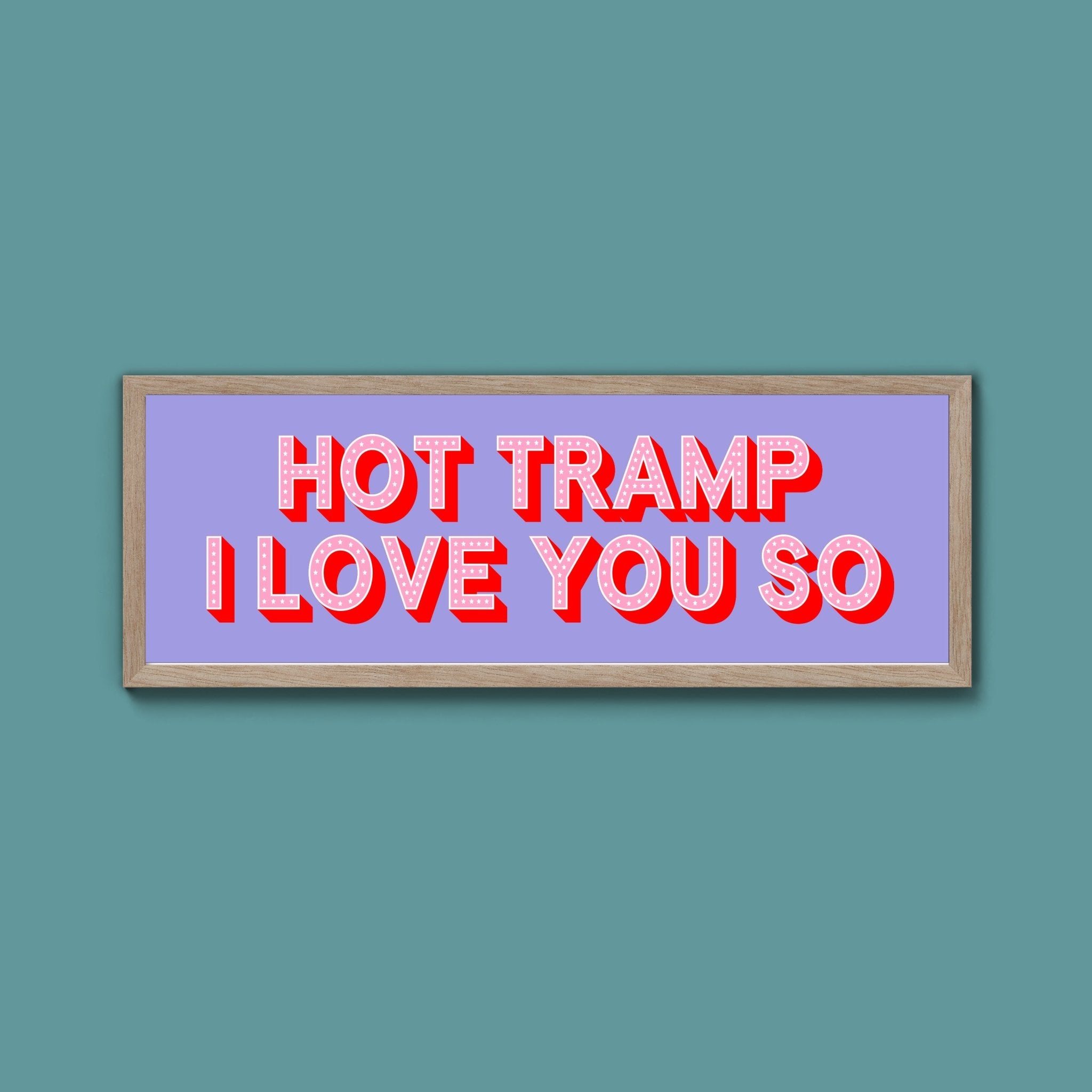 Hot Tramp I Love You So Framed Print (New Style) - Above The Door