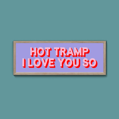Hot Tramp I Love You So Framed Print (New Style) - Above The Door