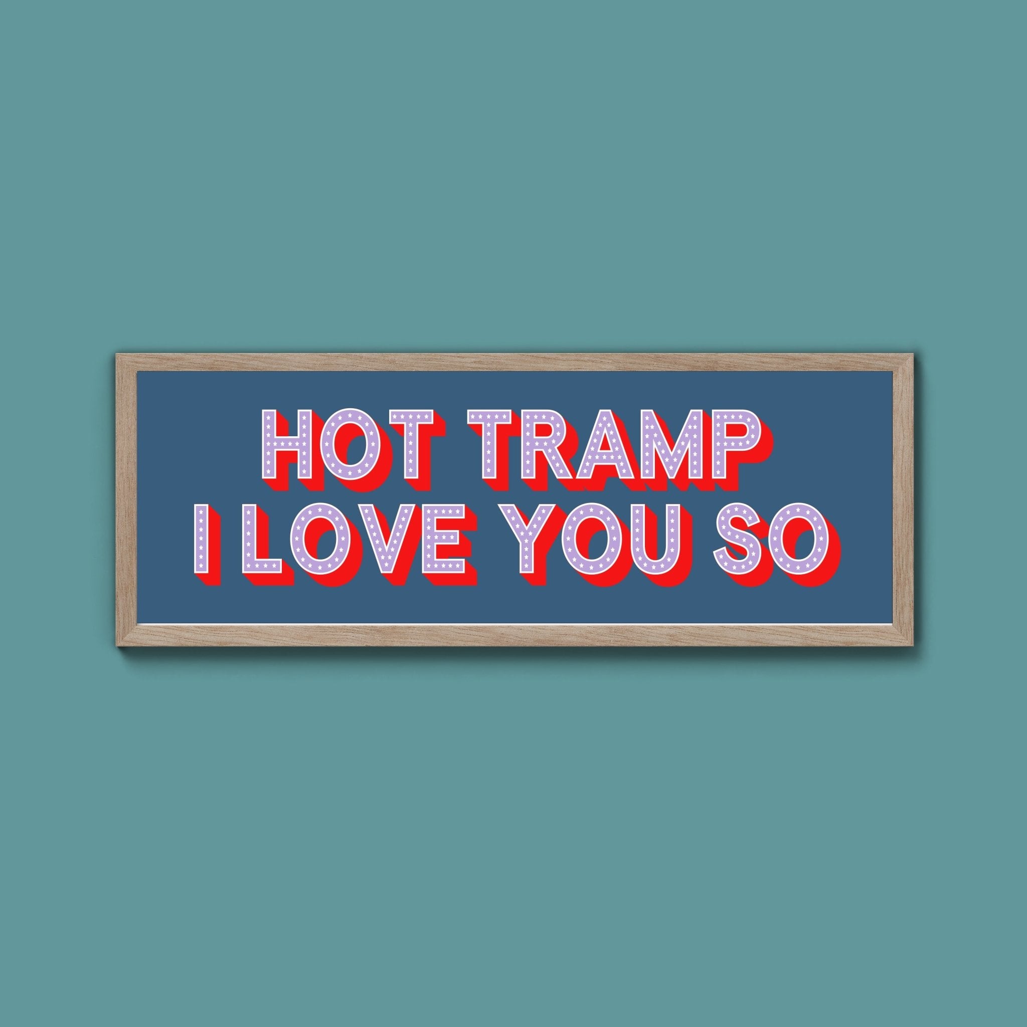 Hot Tramp I Love You So Framed Print (New Style) - Above The Door