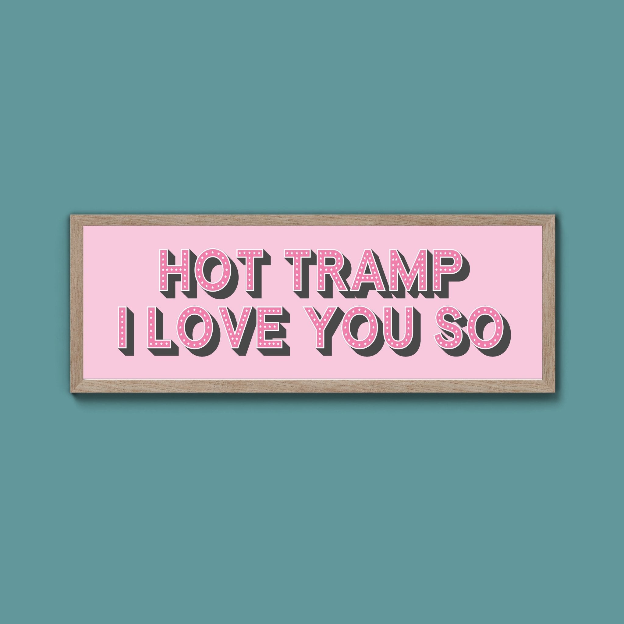 Hot Tramp I Love You So Framed Print (New Style) - Above The Door