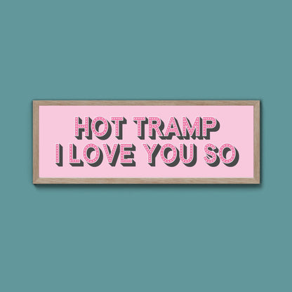 Hot Tramp I Love You So Framed Print (New Style) - Above The Door