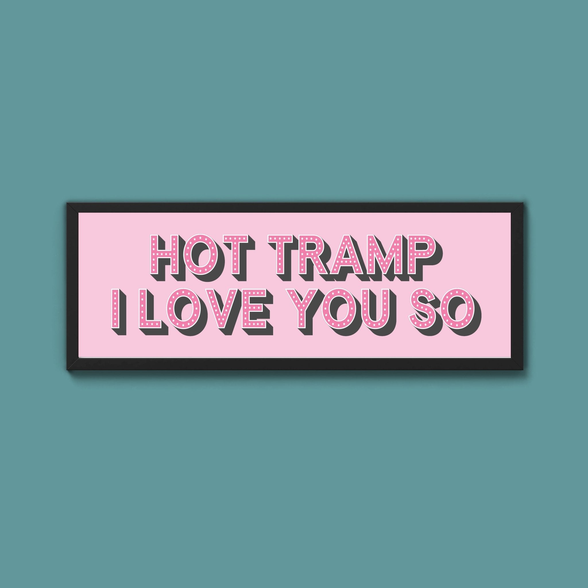 Hot Tramp I Love You So Framed Print (New Style) - Above The Door