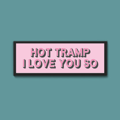 Hot Tramp I Love You So Framed Print (New Style) - Above The Door
