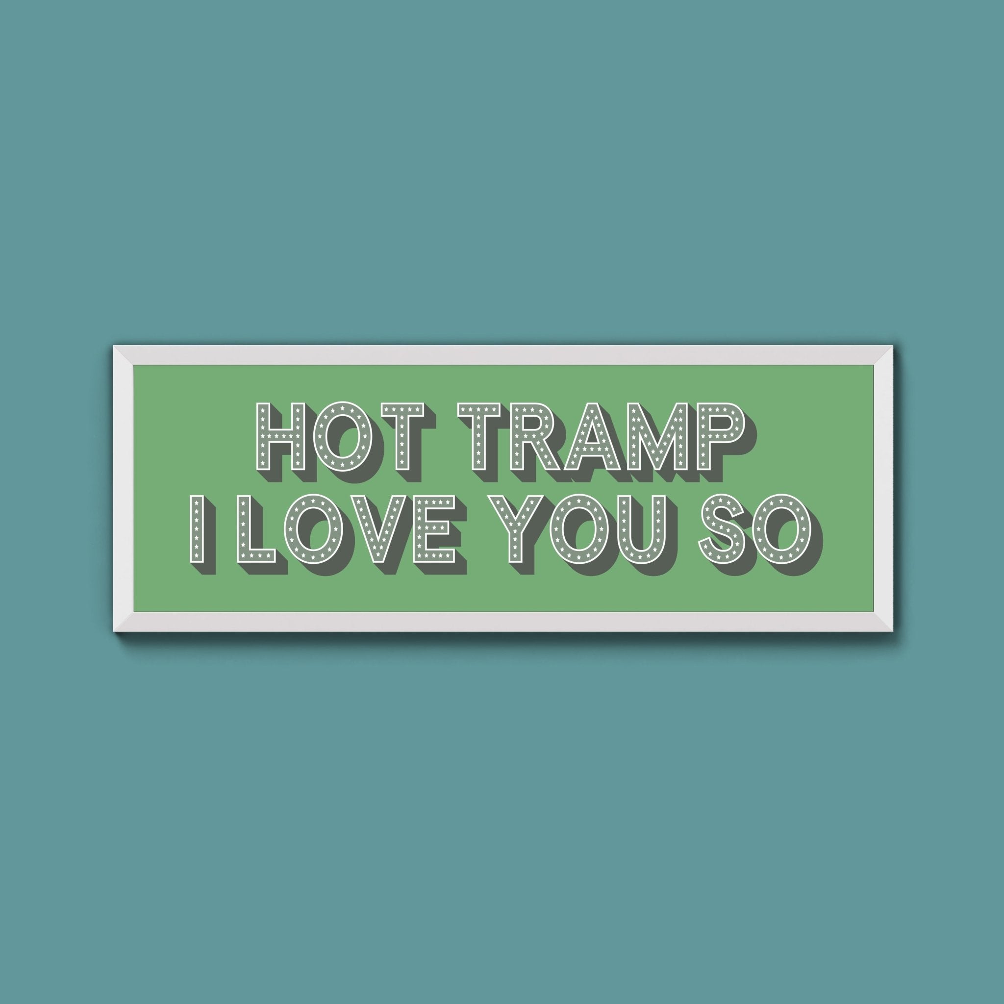 Hot Tramp I Love You So Framed Print (New Style) - Above The Door