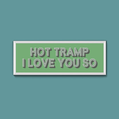 Hot Tramp I Love You So Framed Print (New Style) - Above The Door