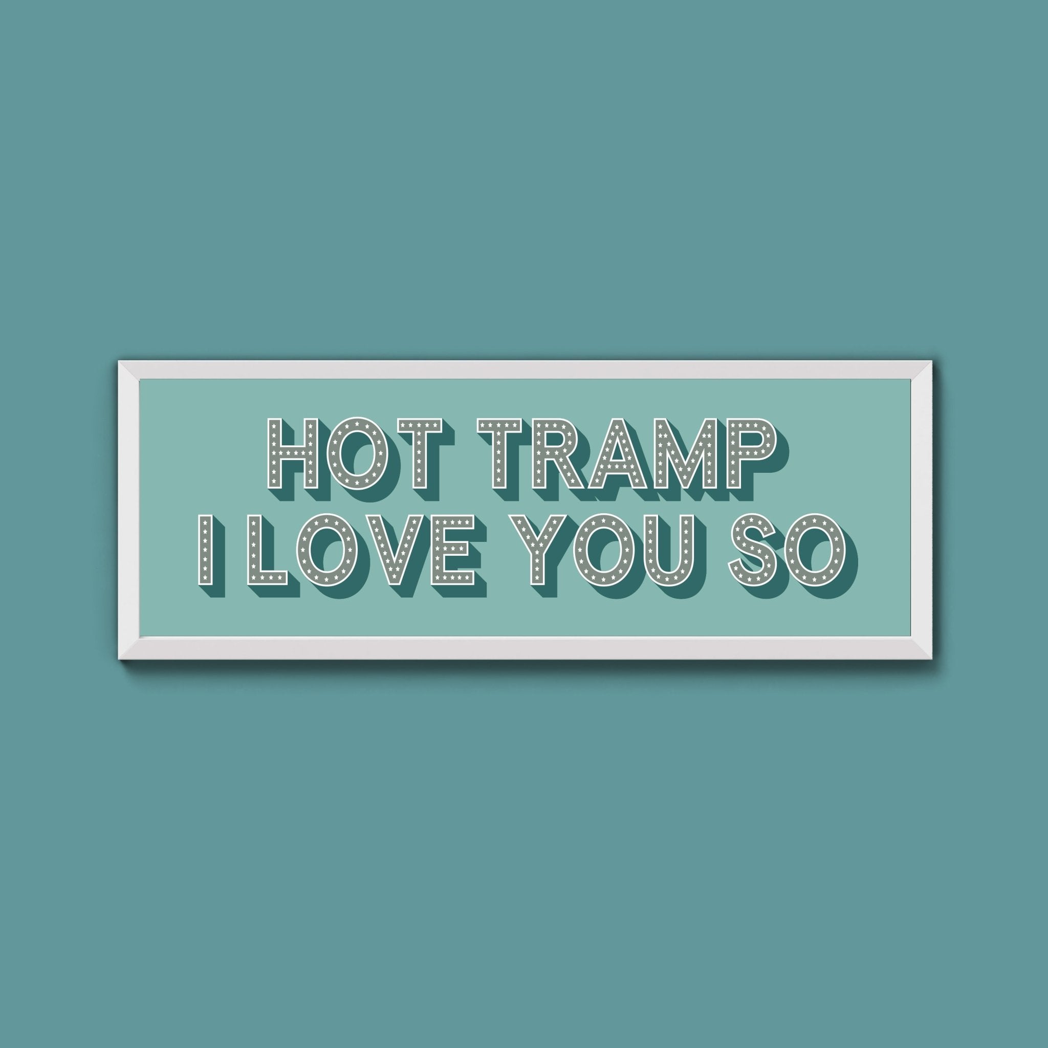 Hot Tramp I Love You So Framed Print (New Style) - Above The Door