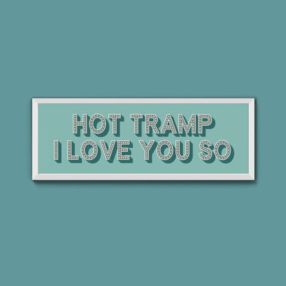 Hot Tramp I Love You So Framed Print (New Style) - Above The Door