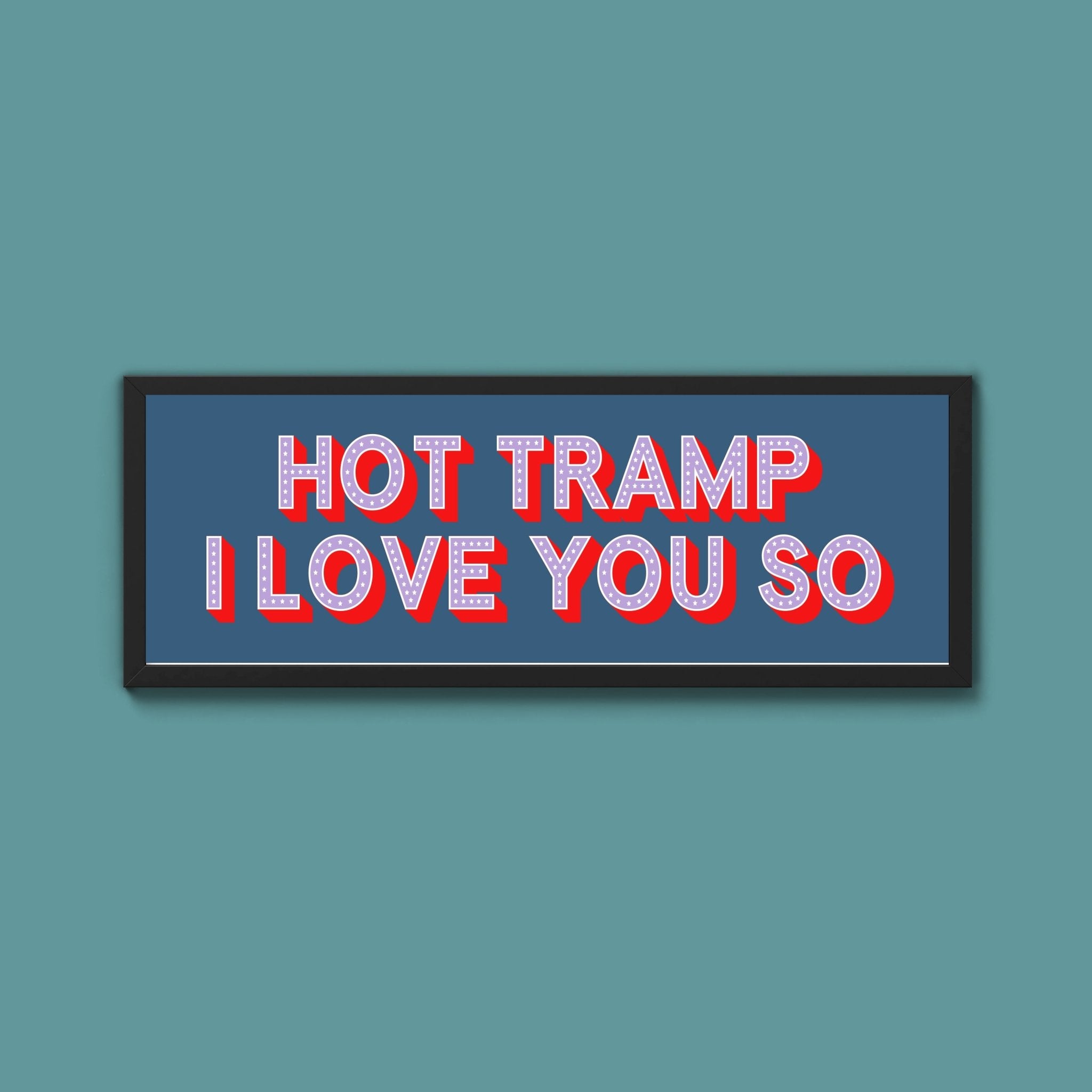 Hot Tramp I Love You So Framed Print (New Style) - Above The Door