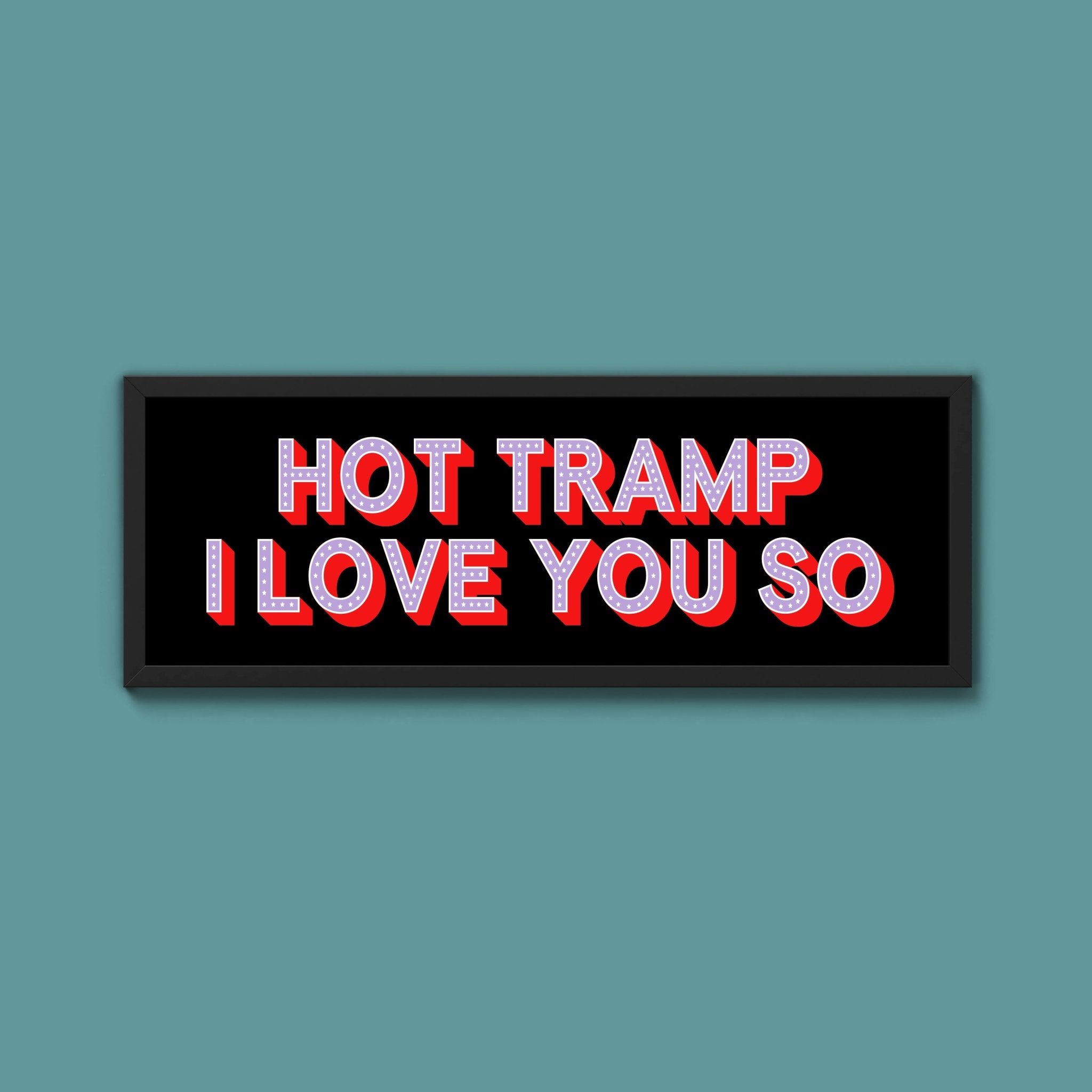 Hot Tramp I Love You So Framed Print (New Style) - Above The Door