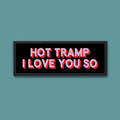 Hot Tramp I Love You So Framed Print (New Style) - Above The Door