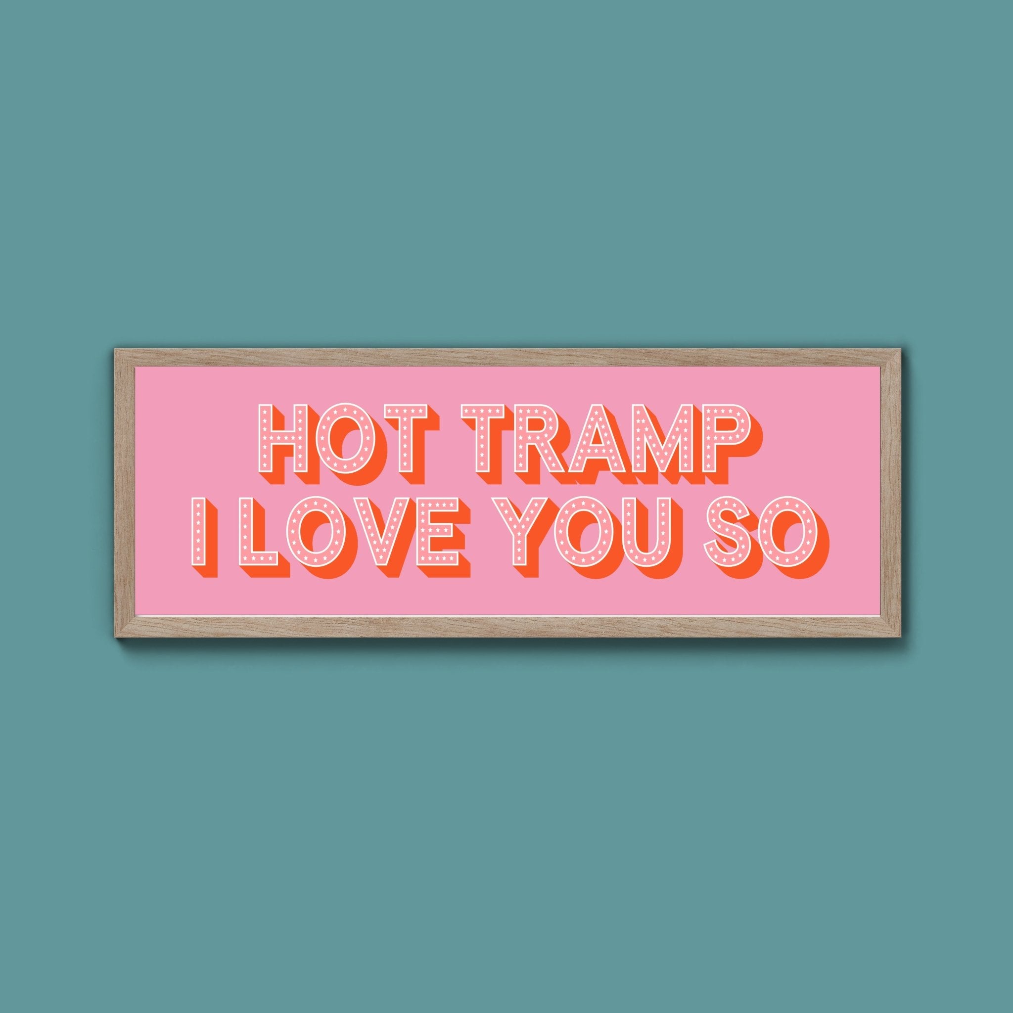Hot Tramp I Love You So Framed Print (New Style) - Above The Door