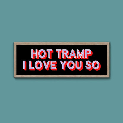 Hot Tramp I Love You So Framed Print (New Style) - Above The Door