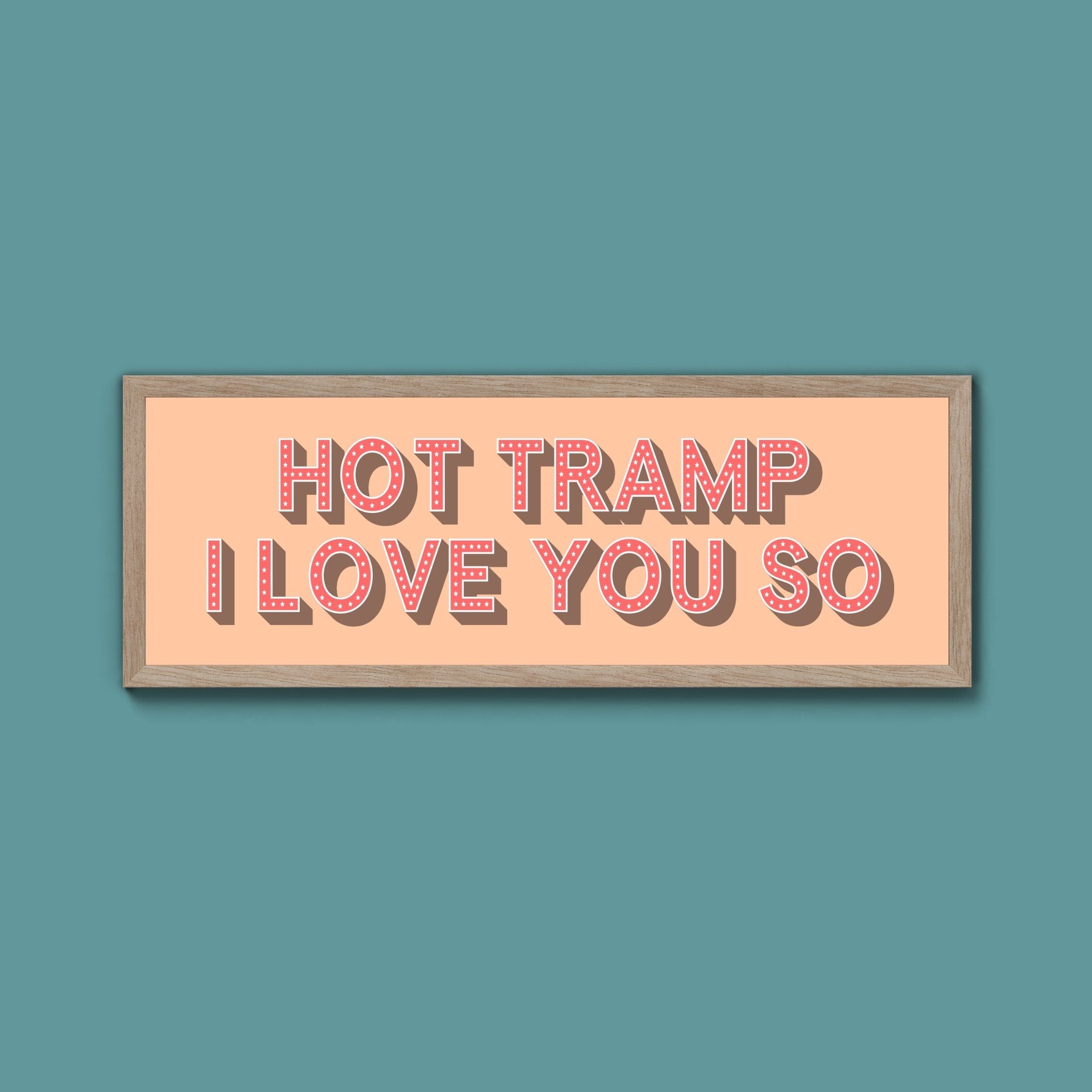 Hot Tramp I Love You So Framed Print (New Style) - Above The Door
