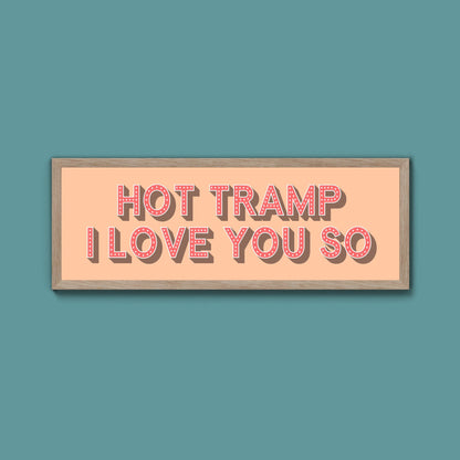 Hot Tramp I Love You So Framed Print (New Style) - Above The Door