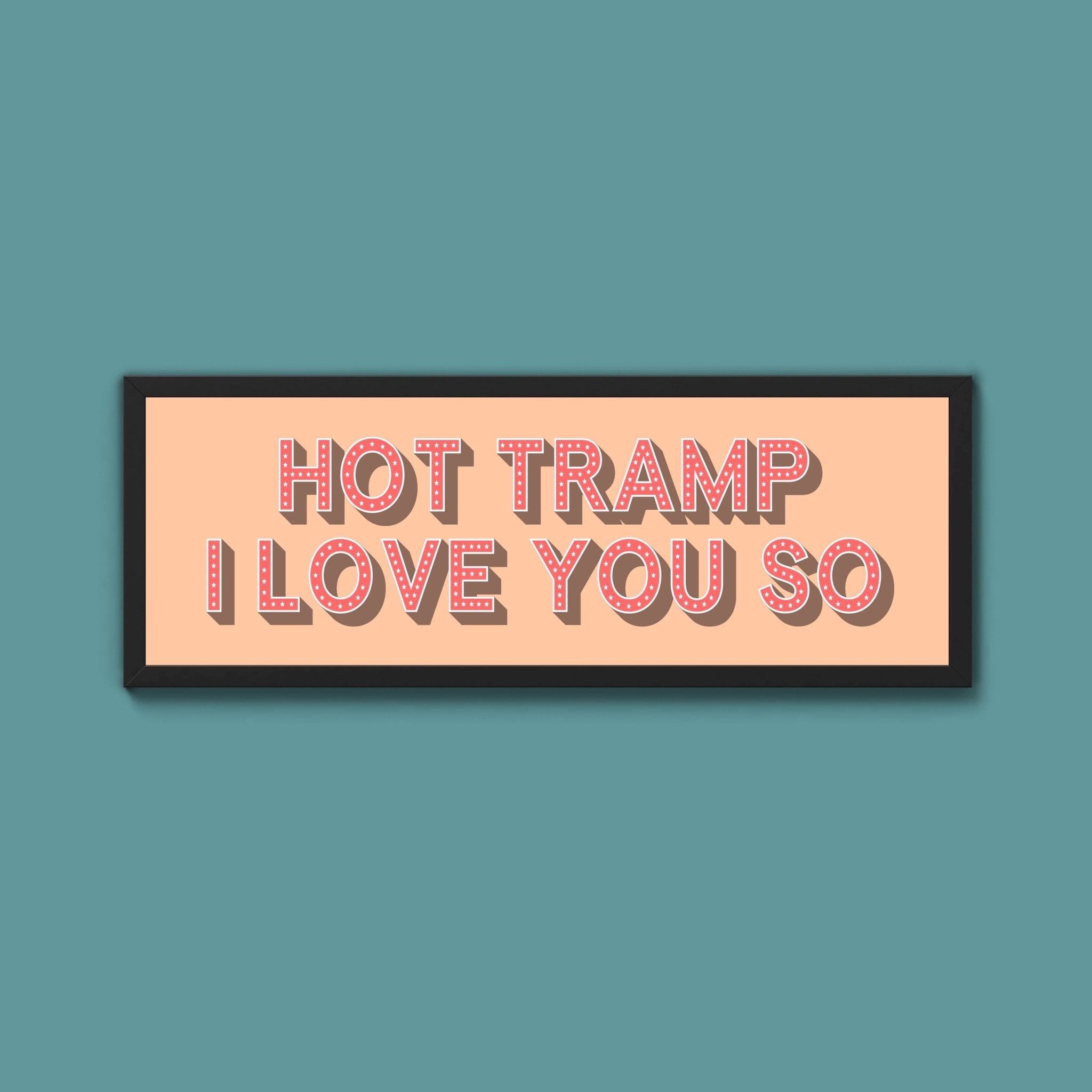 Hot Tramp I Love You So Framed Print (New Style) - Above The Door