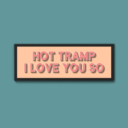 Hot Tramp I Love You So Framed Print (New Style) - Above The Door