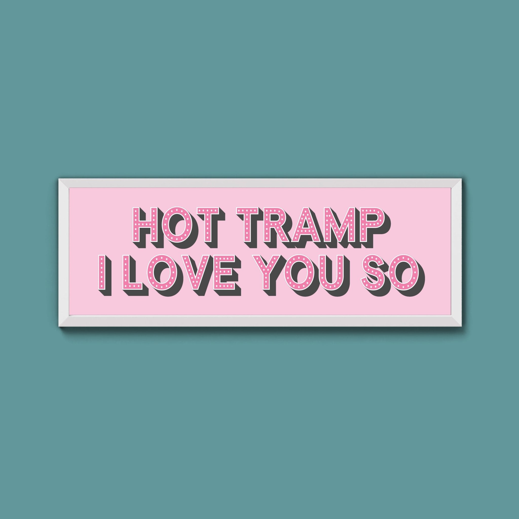 Hot Tramp I Love You So Framed Print (New Style) - Above The Door