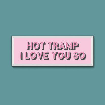 Hot Tramp I Love You So Framed Print (New Style) - Above The Door