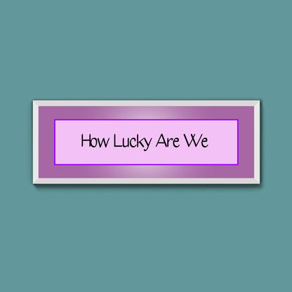 How Lucky Are We Framed Print - Above The Door