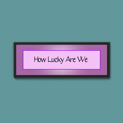How Lucky Are We Framed Print - Above The Door