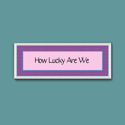 How Lucky Are We Framed Print - Above The Door