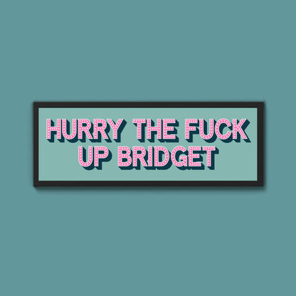 Hurry The Fuck Up Bridget Framed Print (New Style) - Above The Door