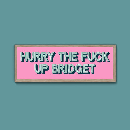 Hurry The Fuck Up Bridget Framed Print (New Style) - Above The Door