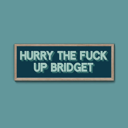 Hurry The Fuck Up Bridget Framed Print (New Style) - Above The Door