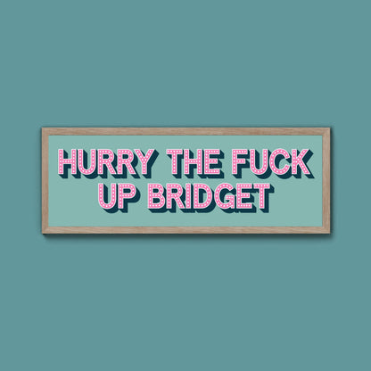 Hurry The Fuck Up Bridget Framed Print (New Style) - Above The Door