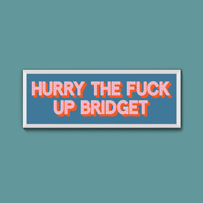 Hurry The Fuck Up Bridget Framed Print (New Style) - Above The Door
