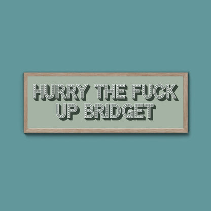 Hurry The Fuck Up Bridget Framed Print (New Style) - Above The Door