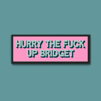Hurry The Fuck Up Bridget Framed Print (New Style) - Above The Door