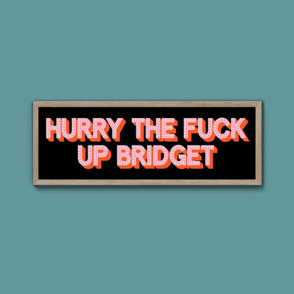 Hurry The Fuck Up Bridget Framed Print (New Style) - Above The Door