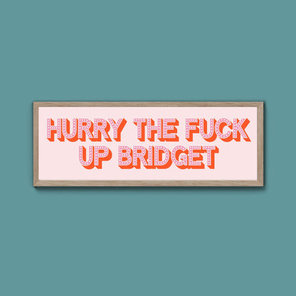 Hurry The Fuck Up Bridget Framed Print (New Style) - Above The Door
