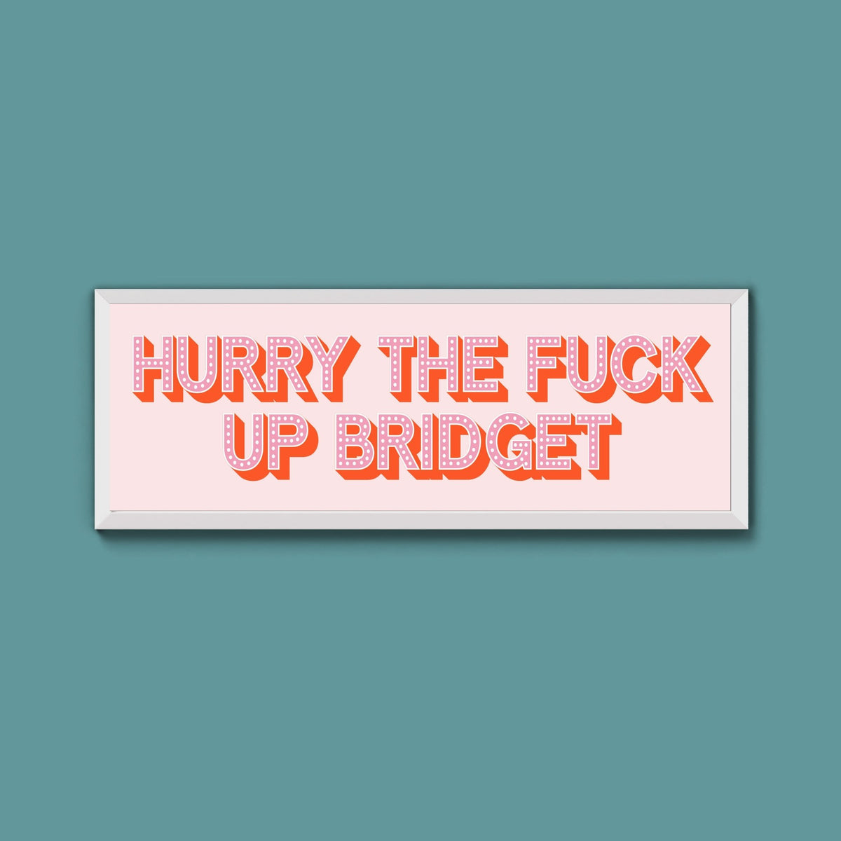 Hurry The Fuck Up Bridget Framed Print (New Style) - Above The Door