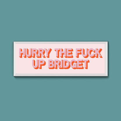 Hurry The Fuck Up Bridget Framed Print (New Style) - Above The Door