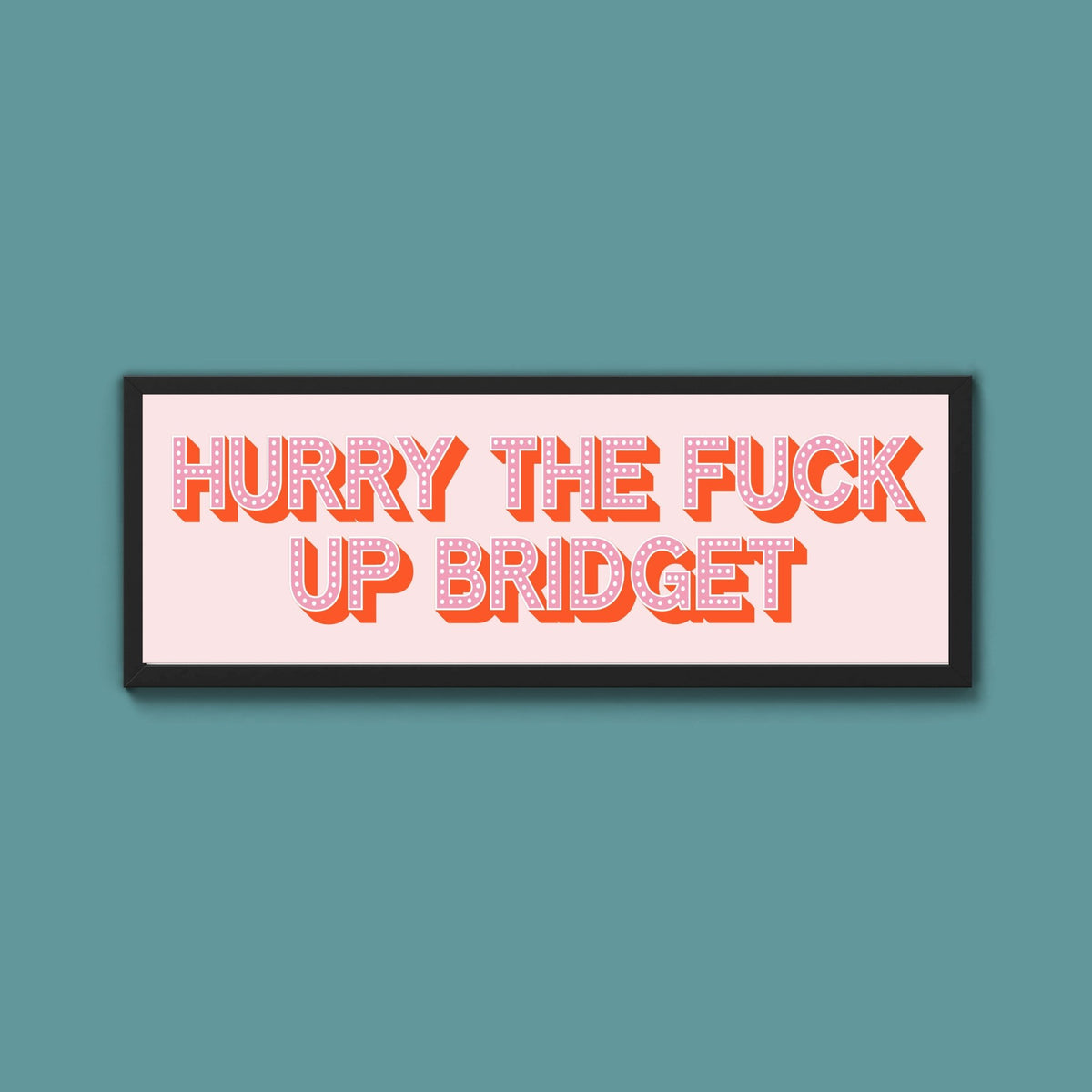 Hurry The Fuck Up Bridget Framed Print (New Style) - Above The Door