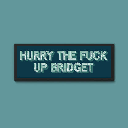 Hurry The Fuck Up Bridget Framed Print (New Style) - Above The Door