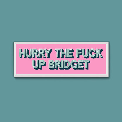 Hurry The Fuck Up Bridget Framed Print (New Style) - Above The Door