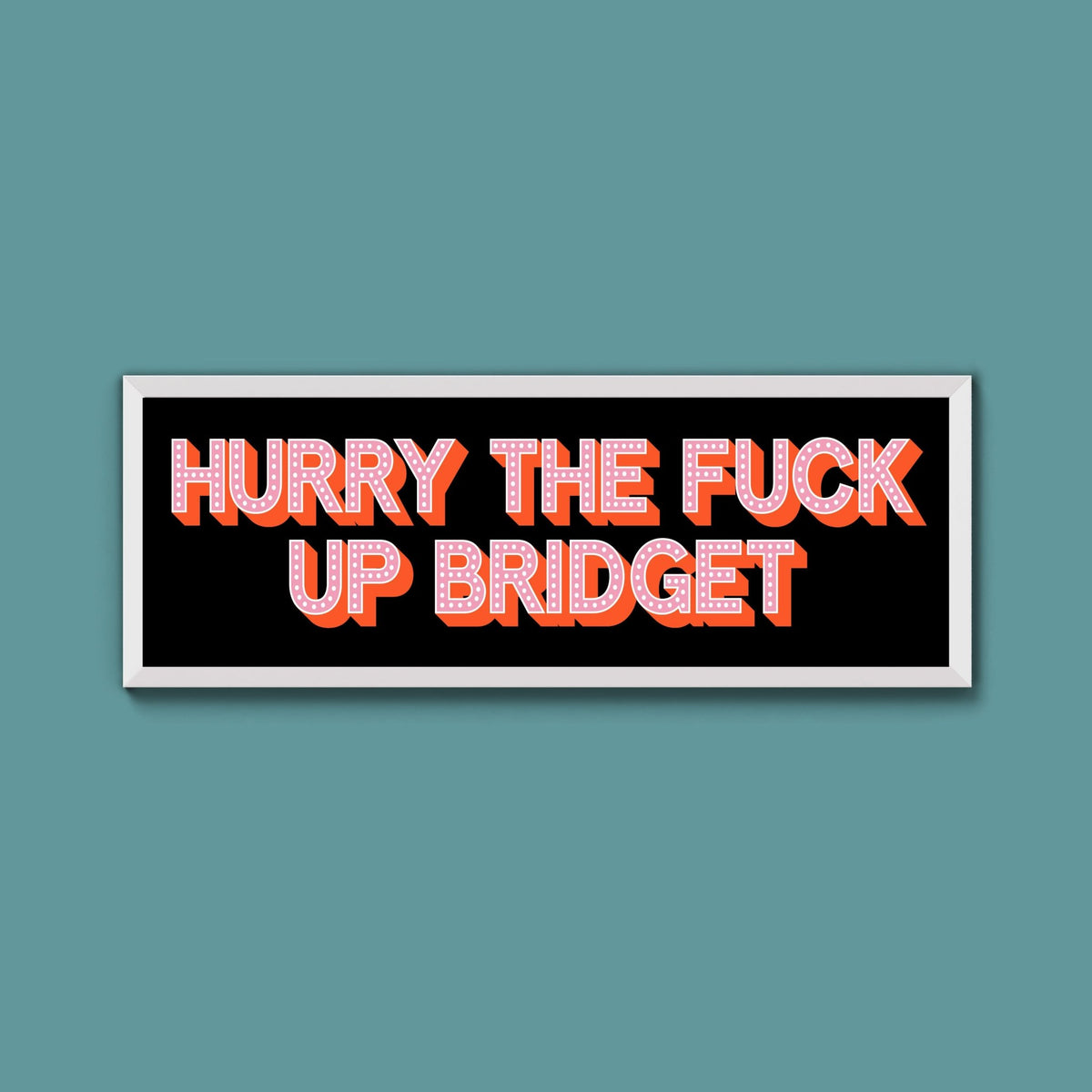 Hurry The Fuck Up Bridget Framed Print (New Style) - Above The Door