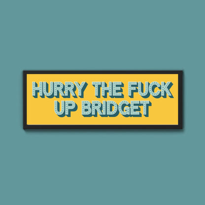 Hurry The Fuck Up Bridget Framed Print (New Style) - Above The Door