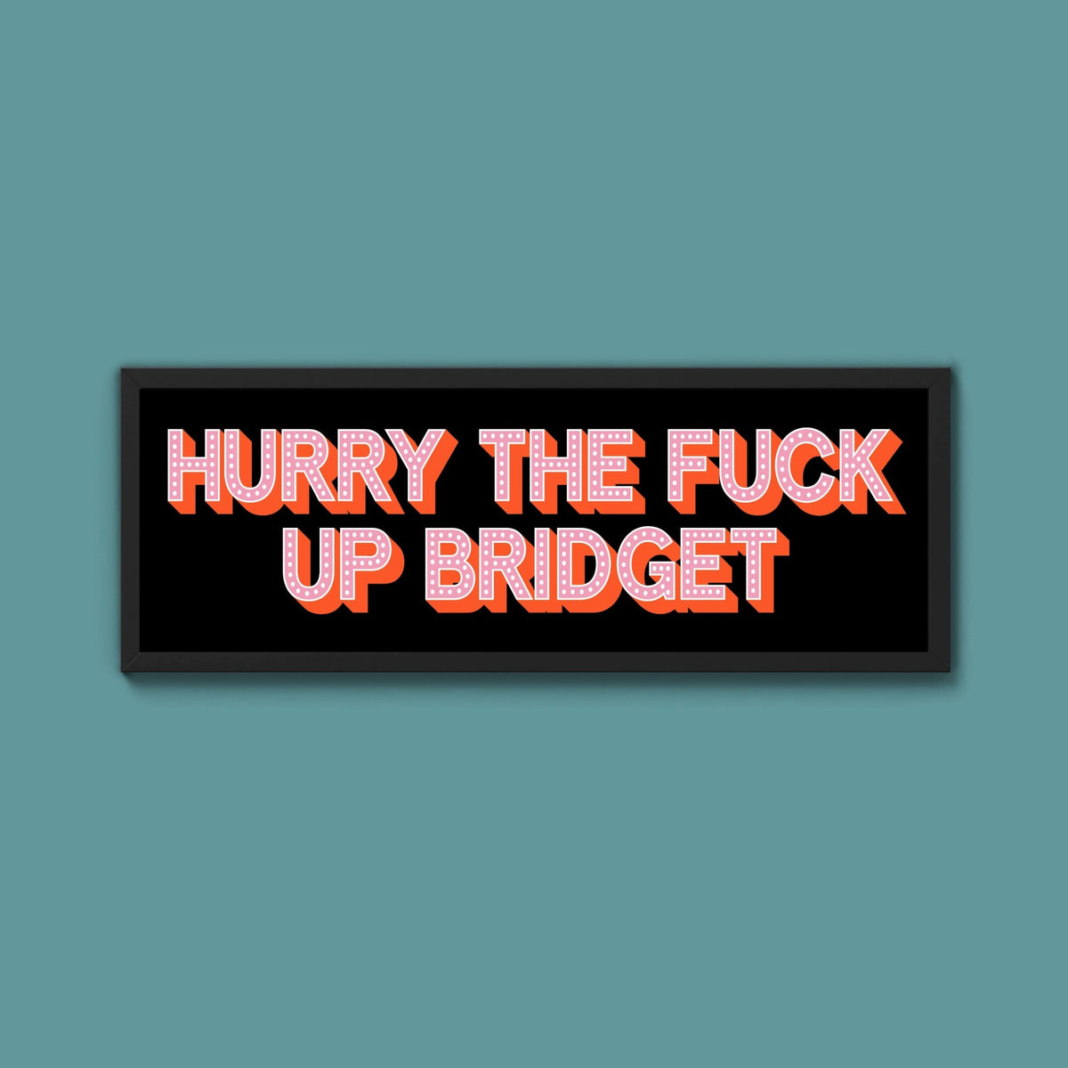 Hurry The Fuck Up Bridget Framed Print (New Style) - Above The Door