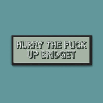Hurry The Fuck Up Bridget Framed Print (New Style) - Above The Door