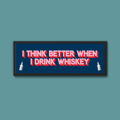 I Think More When I Drink Whiskey Framed Print (New Style) - Above The Door
